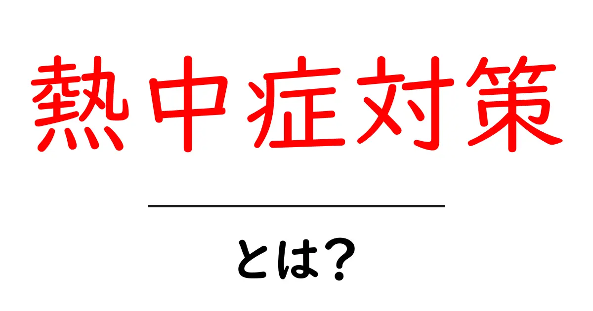 熱中症対策とは？初心者でもすぐ実践できる基本とコツ共起語・同意語・対義語も併せて解説！