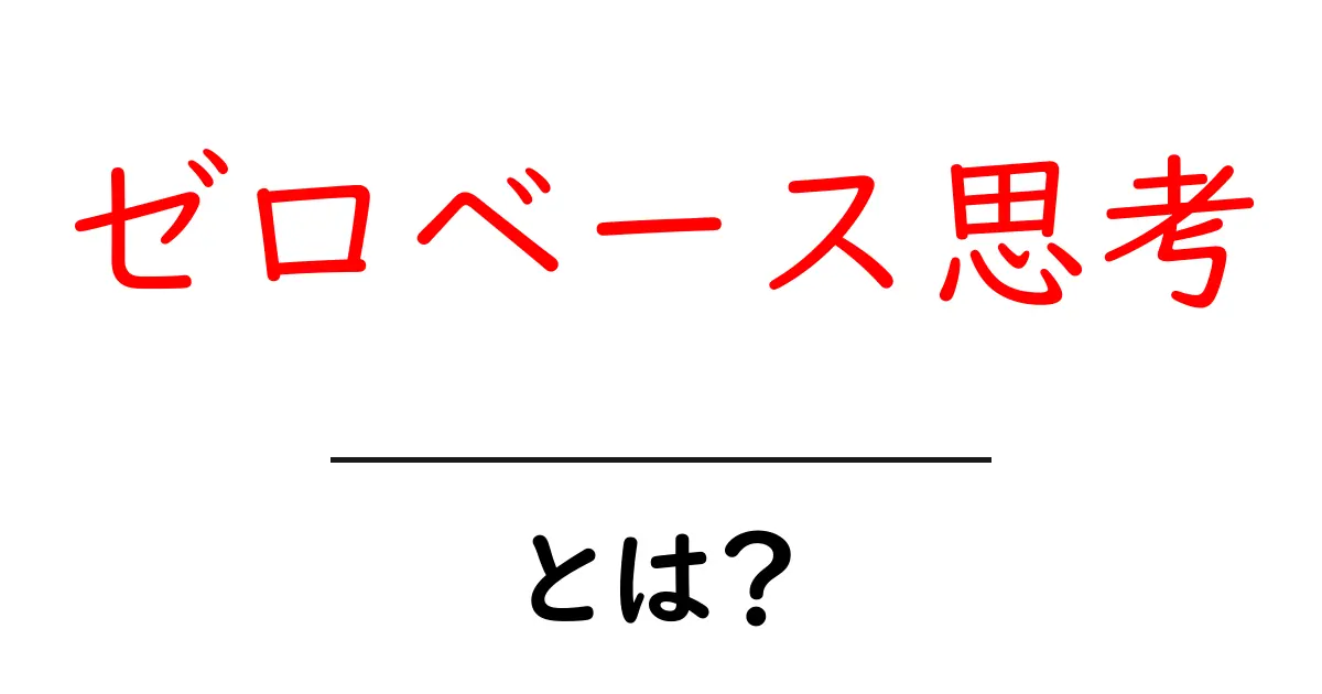 ゼロベース思考・とは？初心者が今すぐ使える考え方の全体像と実践ガイド共起語・同意語・対義語も併せて解説！