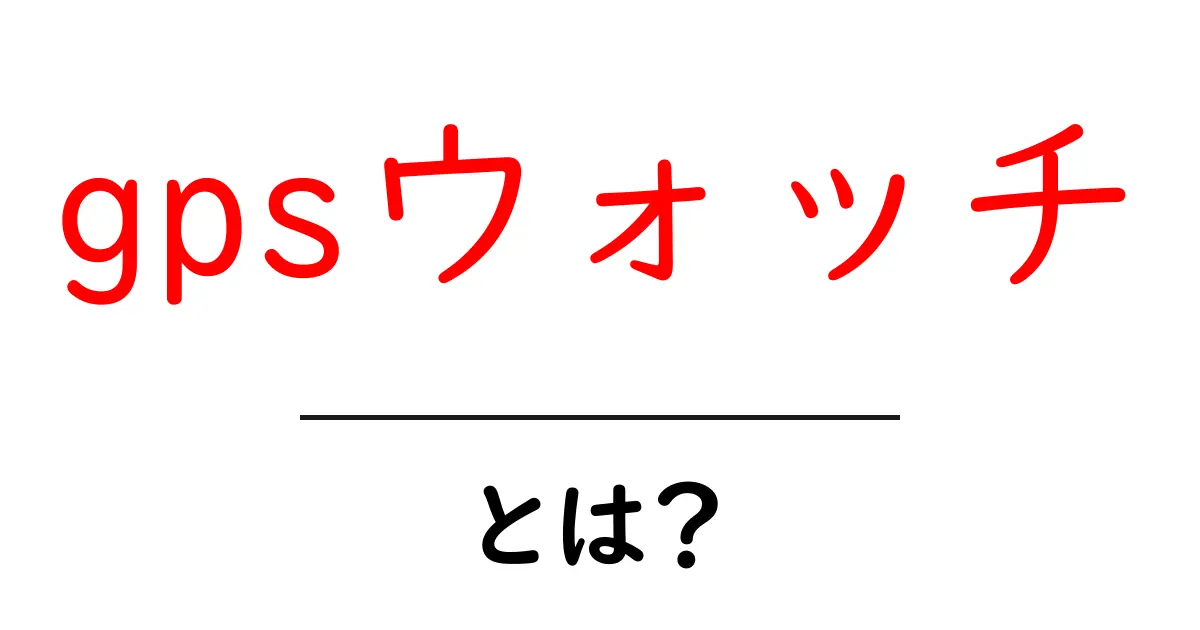 gpsウォッチとは？初心者向けの基本ガイド共起語・同意語・対義語も併せて解説！