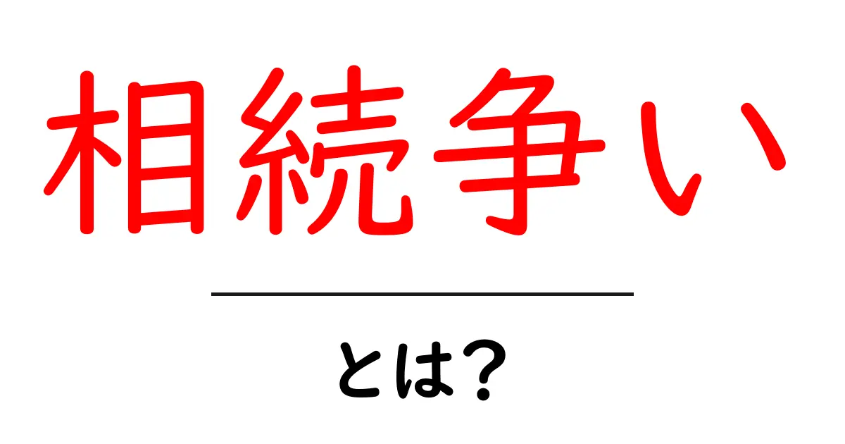 相続争いとは？初心者にもわかる基本と対策共起語・同意語・対義語も併せて解説！