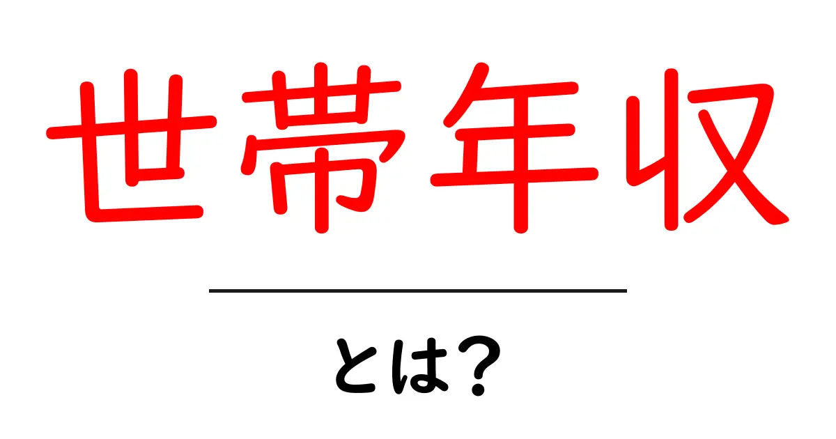 世帯年収・とは? 初心者でもわかる基本と読み方ガイド共起語・同意語・対義語も併せて解説!