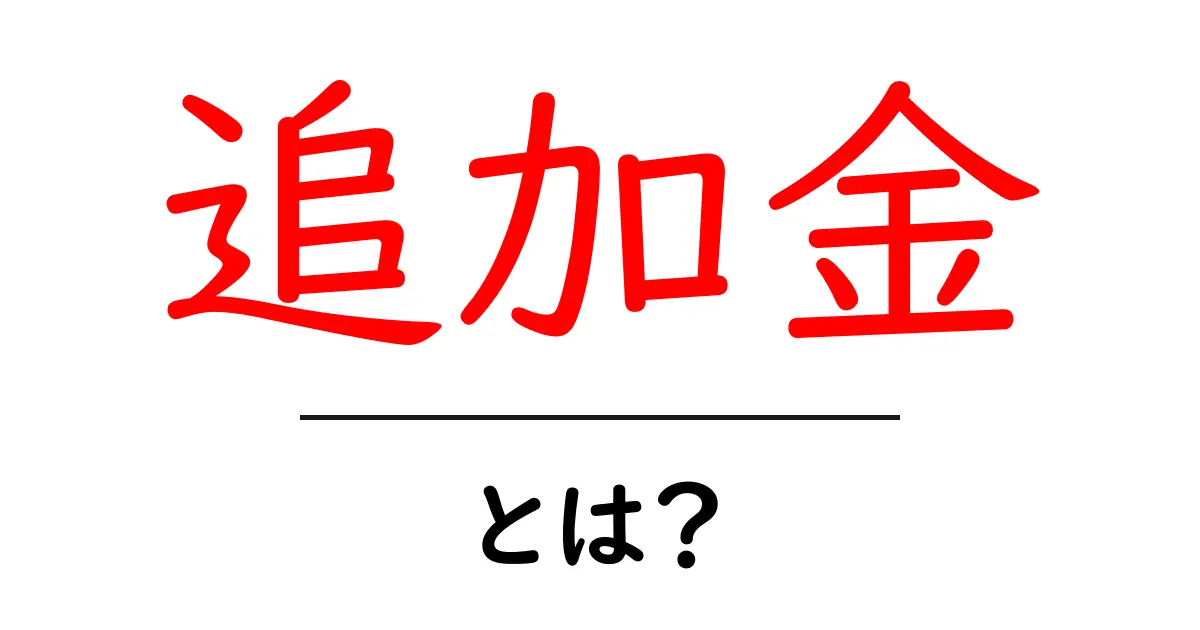 追加金・とは? 初心者のためのわかりやすい解説と実例共起語・同意語・対義語も併せて解説!