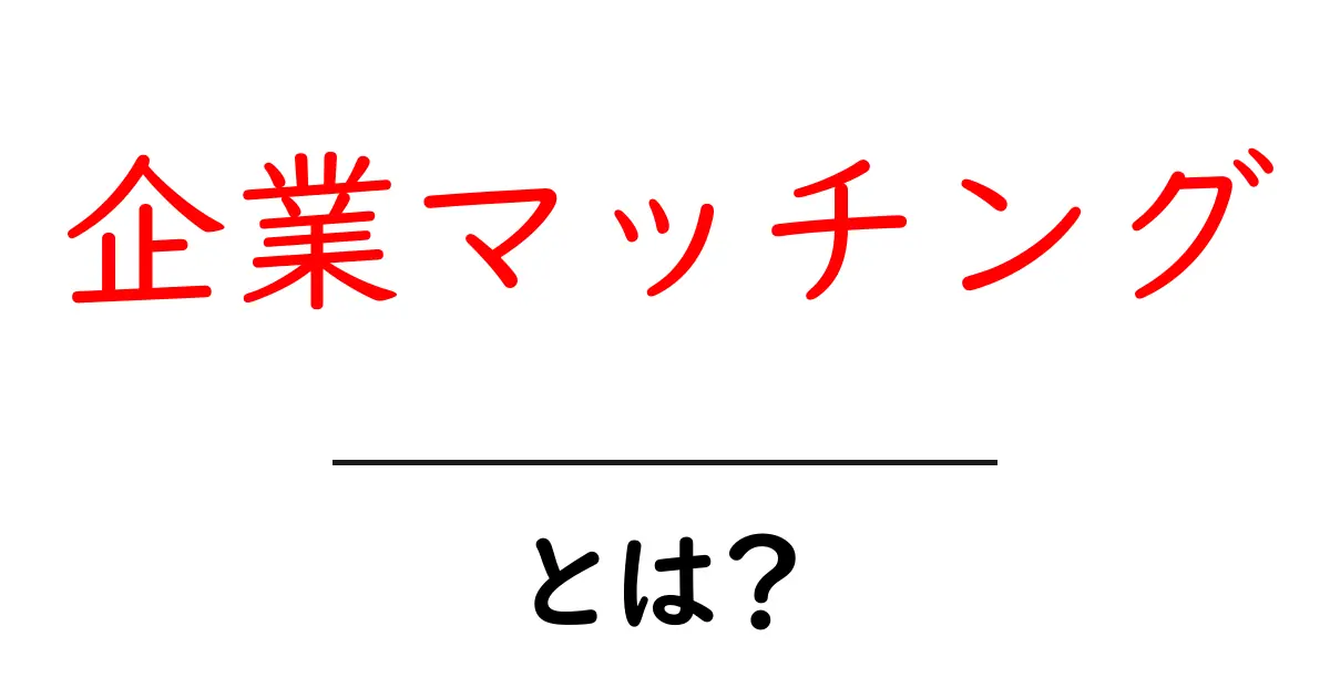 企業マッチング・とは？企業をつなぐ新しいビジネスの出会い方共起語・同意語・対義語も併せて解説！