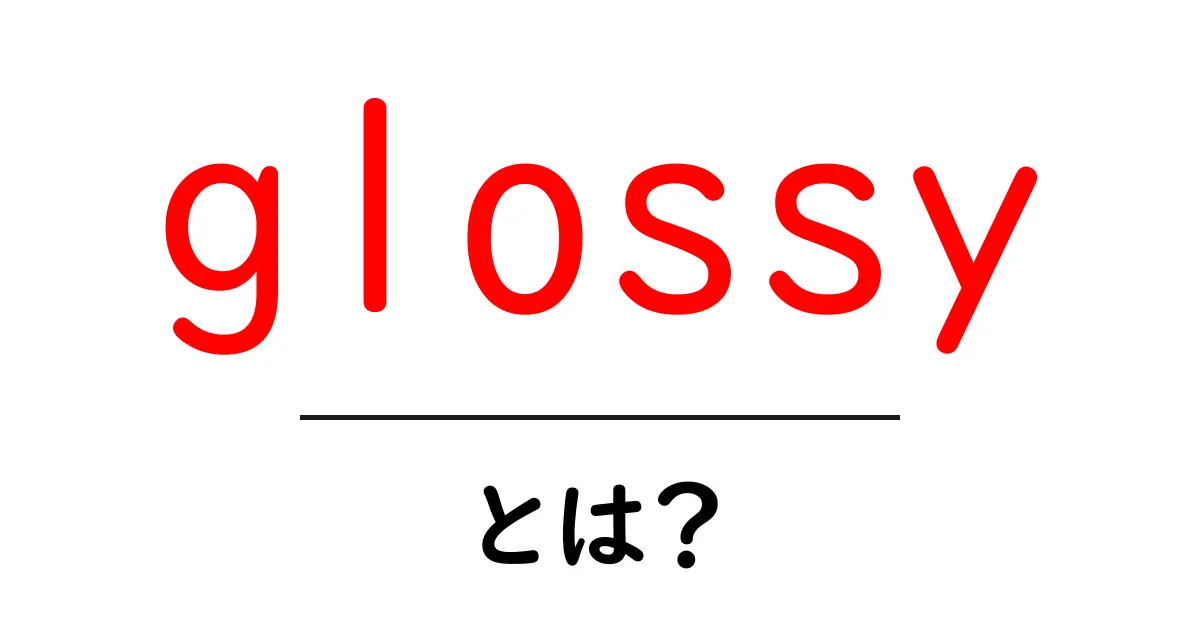 glossyとは？初心者向け完全ガイド—意味・使い方・例を分かりやすく解説共起語・同意語・対義語も併せて解説！
