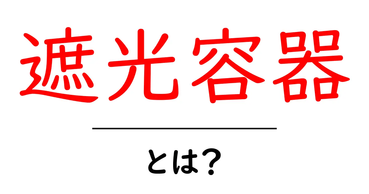 遮光容器とは？光を守る秘密の収納アイテムを徹底解説共起語・同意語・対義語も併せて解説！