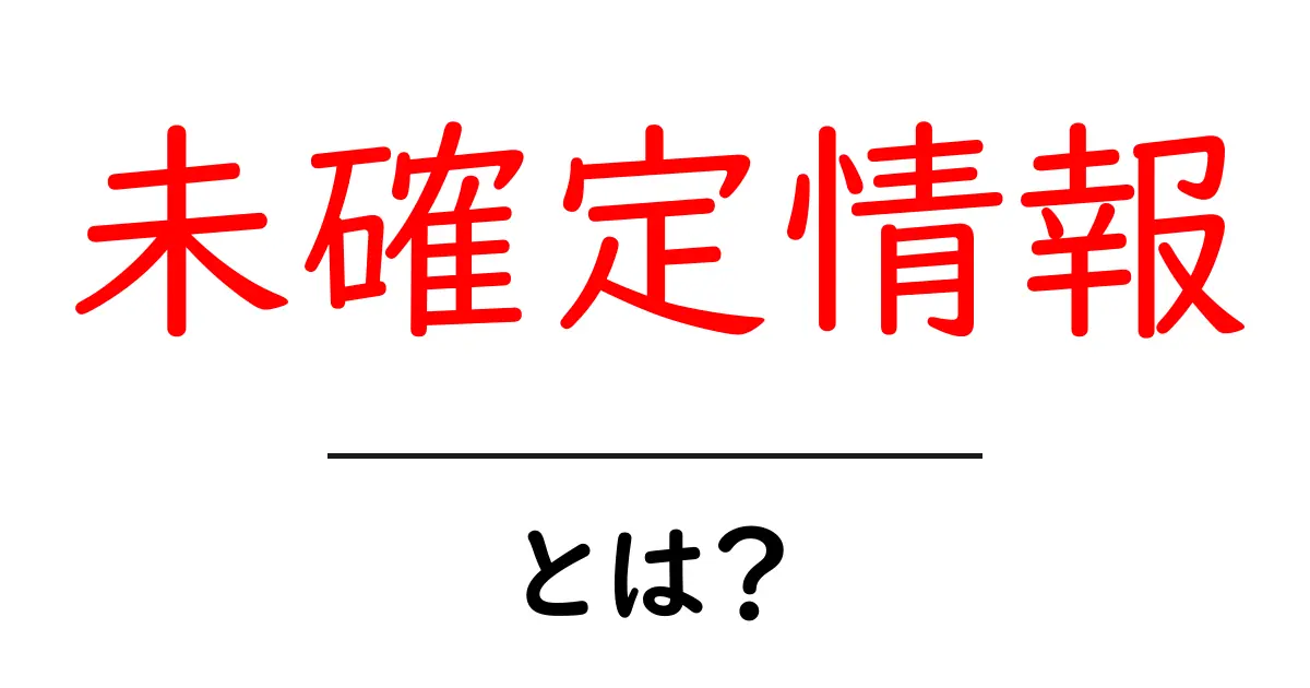 未確定情報・とは？初心者が知っておくべき基礎と見分け方共起語・同意語・対義語も併せて解説！