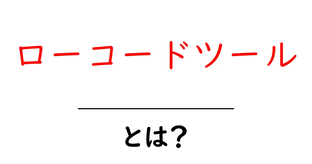 ローコードツールとは?初心者にも分かる使い方とメリットを徹底解説共起語・同意語・対義語も併せて解説!