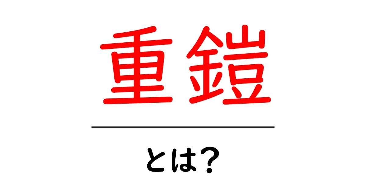 重鎧とは？初心者でも分かる重鎧の基礎と歴史ガイド共起語・同意語・対義語も併せて解説！