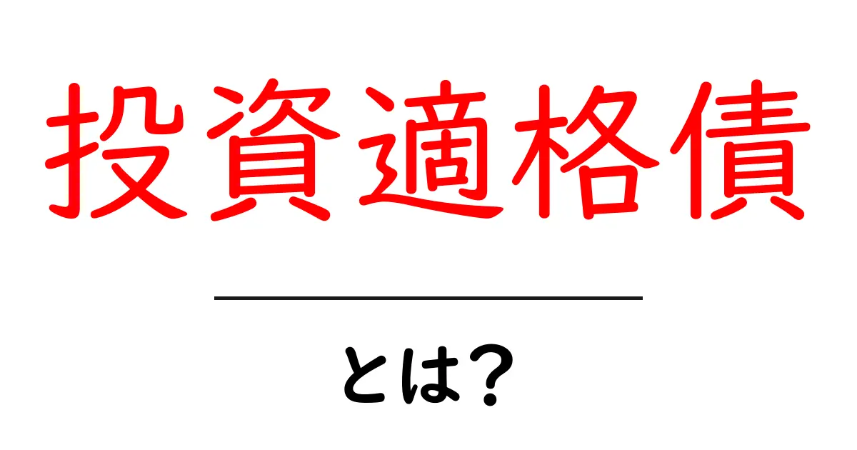 投資適格債・とは？初心者でもわかる基本とリスクを徹底解説共起語・同意語・対義語も併せて解説！