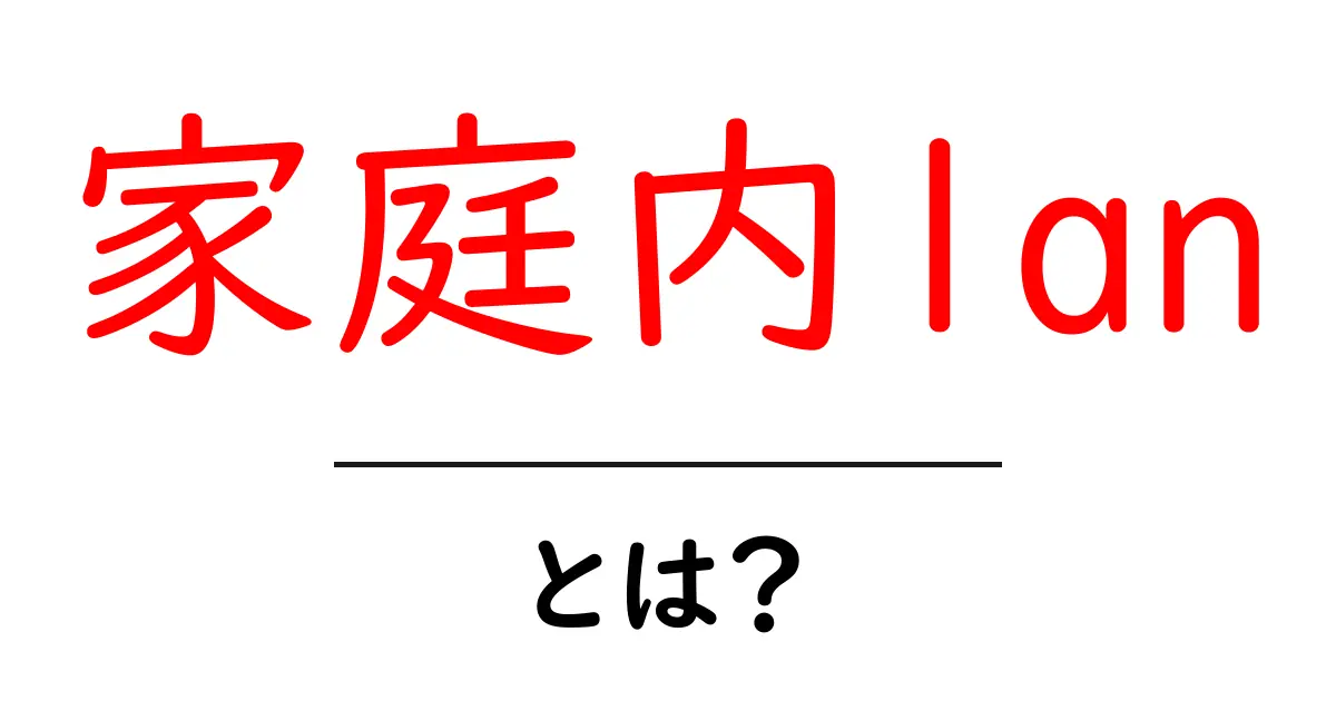 家庭内lanとは？初心者向けにわかりやすく解説する基本ガイド共起語・同意語・対義語も併せて解説！