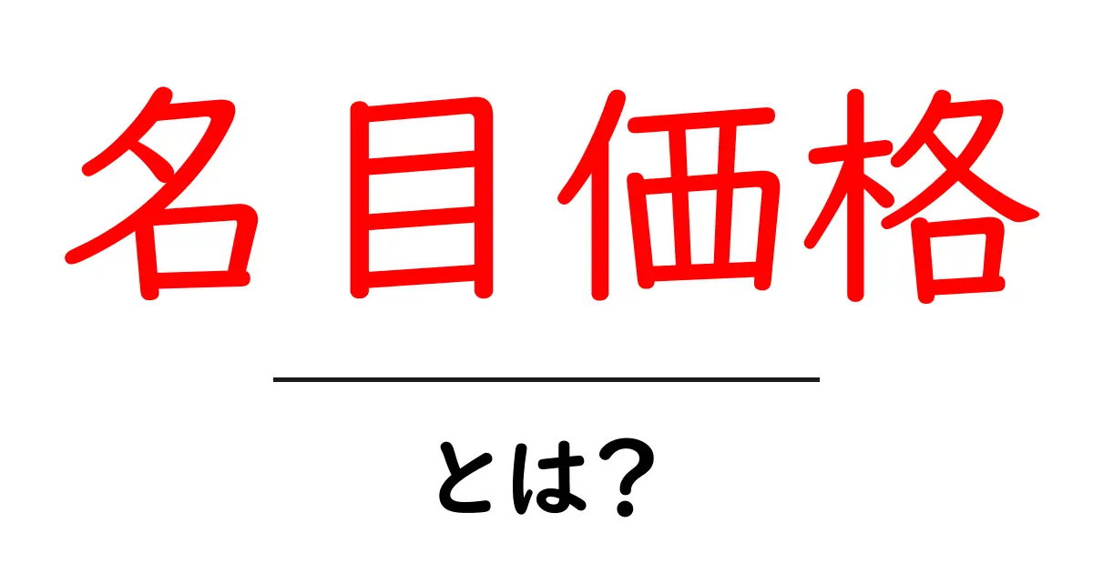 名目価格・とは？初心者でも分かる基本と使い方ガイド共起語・同意語・対義語も併せて解説！