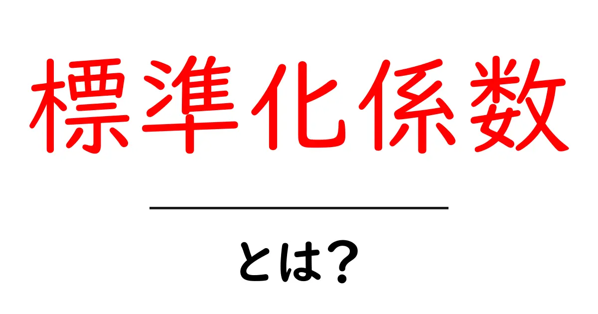 標準化係数・とは？初心者でもわかる解説と実例共起語・同意語・対義語も併せて解説！