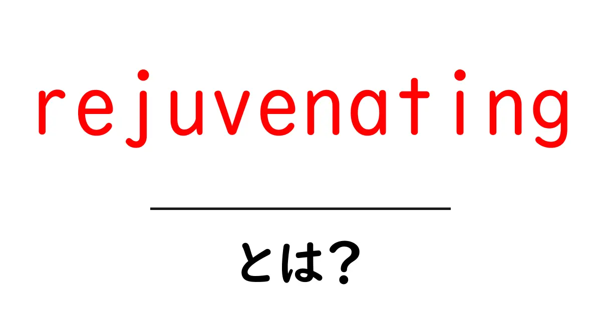 rejuvenatingとは?意味と使い方を分かりやすく解説共起語・同意語・対義語も併せて解説!