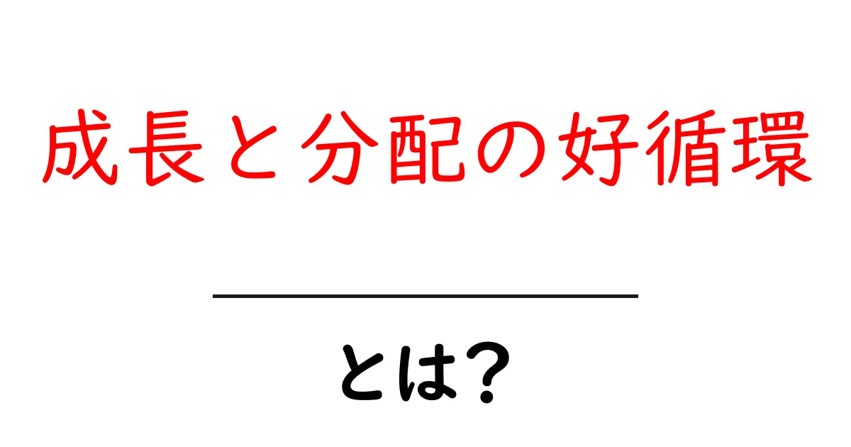 成長と分配の好循環とは？中学生にもわかる解説と実例共起語・同意語・対義語も併せて解説！