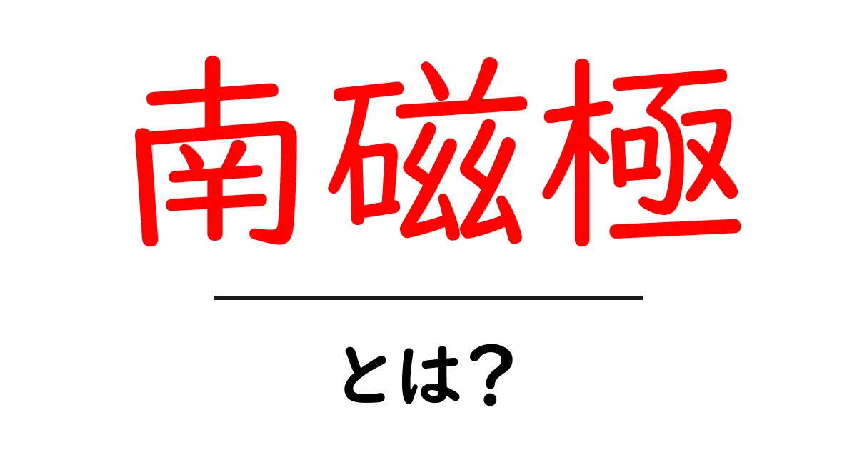 南磁極・とは?地球の磁場をわかりやすく解説する入門ガイド共起語・同意語・対義語も併せて解説!