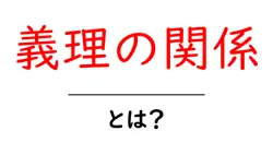 義理の関係・とは?初心者でもわかる意味と実例、注意点まで徹底解説共起語・同意語・対義語も併せて解説!
