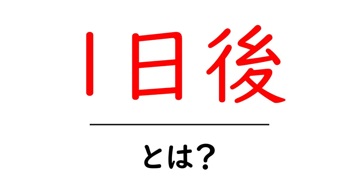 1日後・とは?初心者向けにわかりやすく解説する使い方と意味共起語・同意語・対義語も併せて解説!
