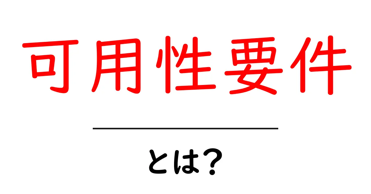 可用性要件とは?初心者でもすぐわかる基礎解説共起語・同意語・対義語も併せて解説!