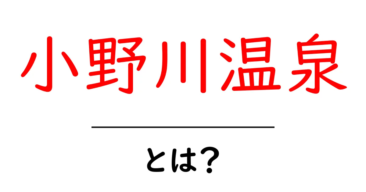 小野川温泉とは？初心者でもわかる魅力と楽しみ方ガイド共起語・同意語・対義語も併せて解説！