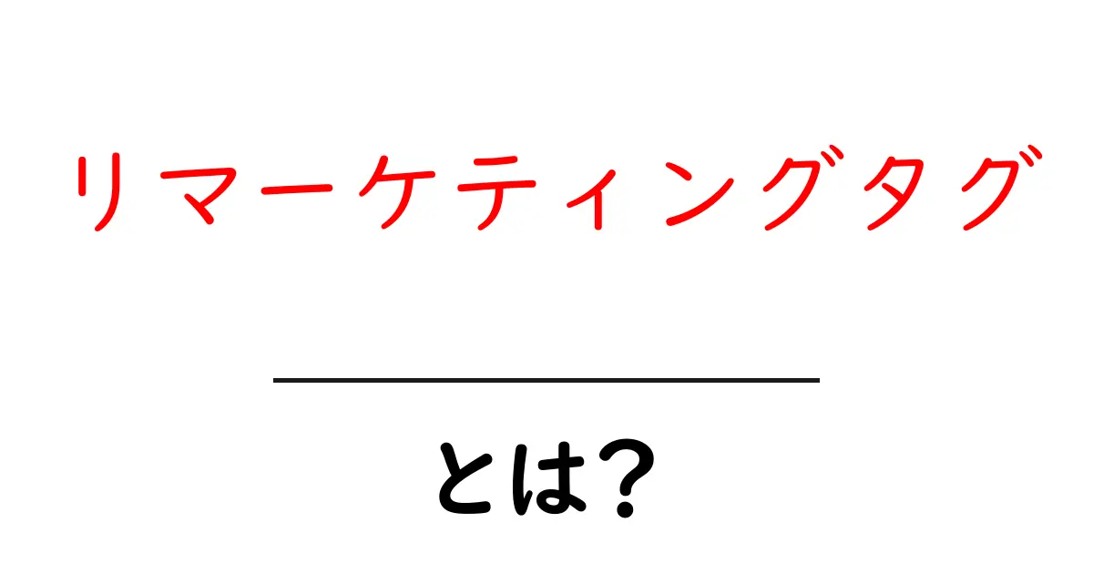 リマーケティングタグとは？初心者向けの基礎と実装ガイド共起語・同意語・対義語も併せて解説！