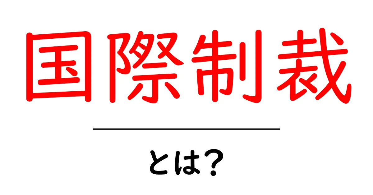 国際制裁とは?初心者にもわかる国際制裁のしくみと影響共起語・同意語・対義語も併せて解説!