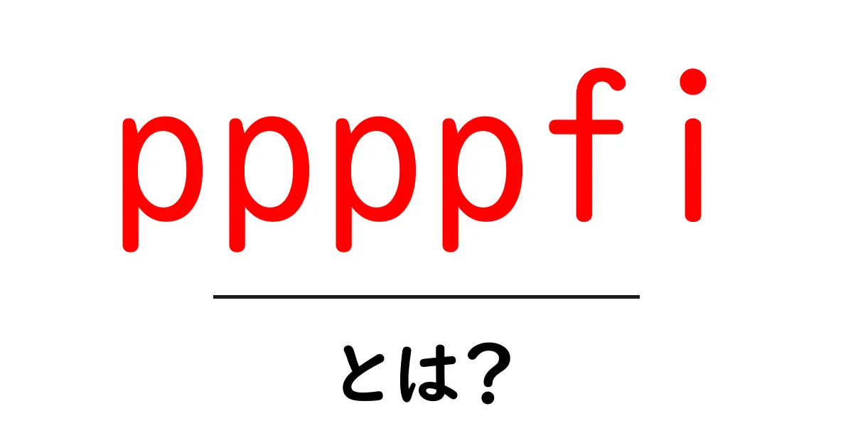 ppppfi・とは？初心者向けの基礎解説と使い方ガイド共起語・同意語・対義語も併せて解説！