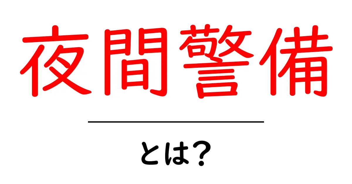 夜間警備とは何か？夜の安全を守る仕事の基本を徹底解説共起語・同意語・対義語も併せて解説！