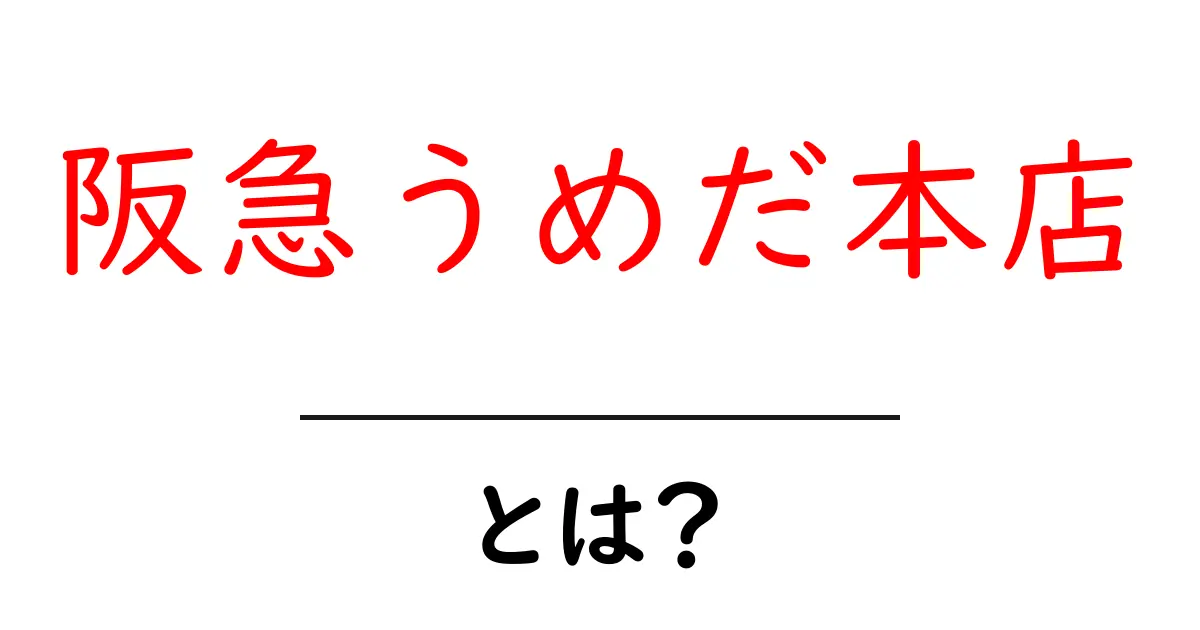 阪急うめだ本店・とは？初心者にもわかる解説と見どころ共起語・同意語・対義語も併せて解説！