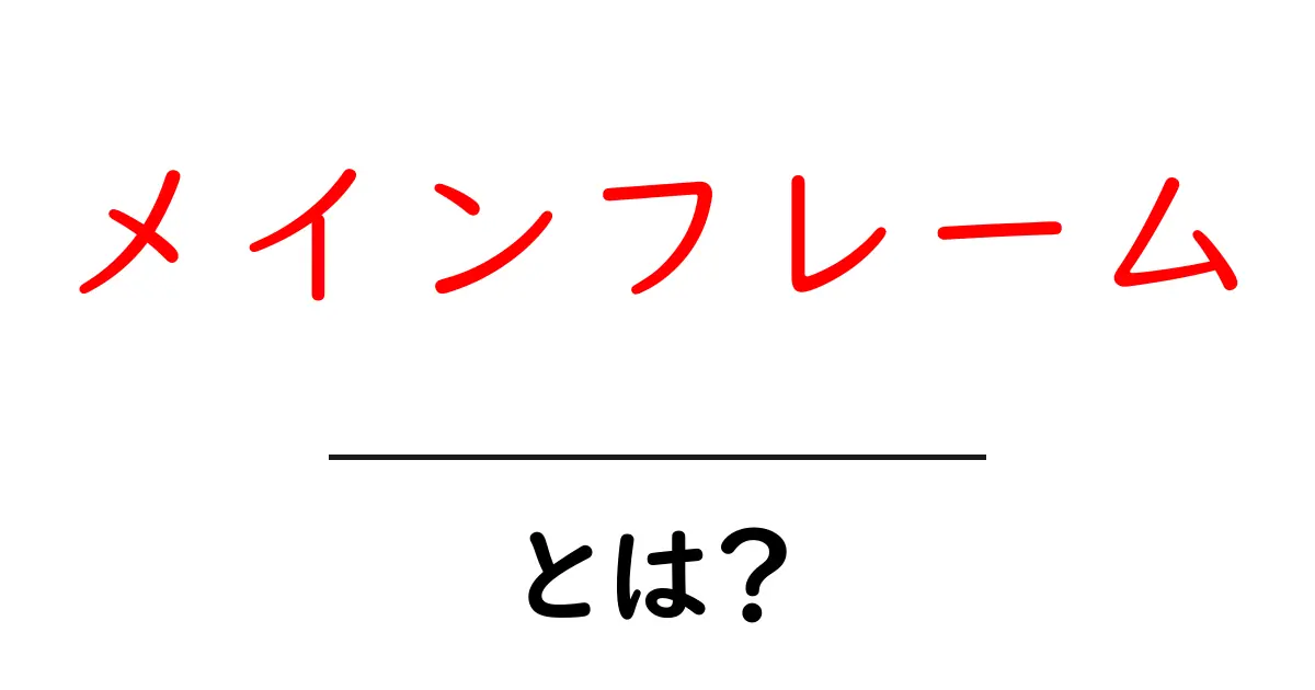 メインフレームとは？初心者向けに基本と役割を解説共起語・同意語・対義語も併せて解説！