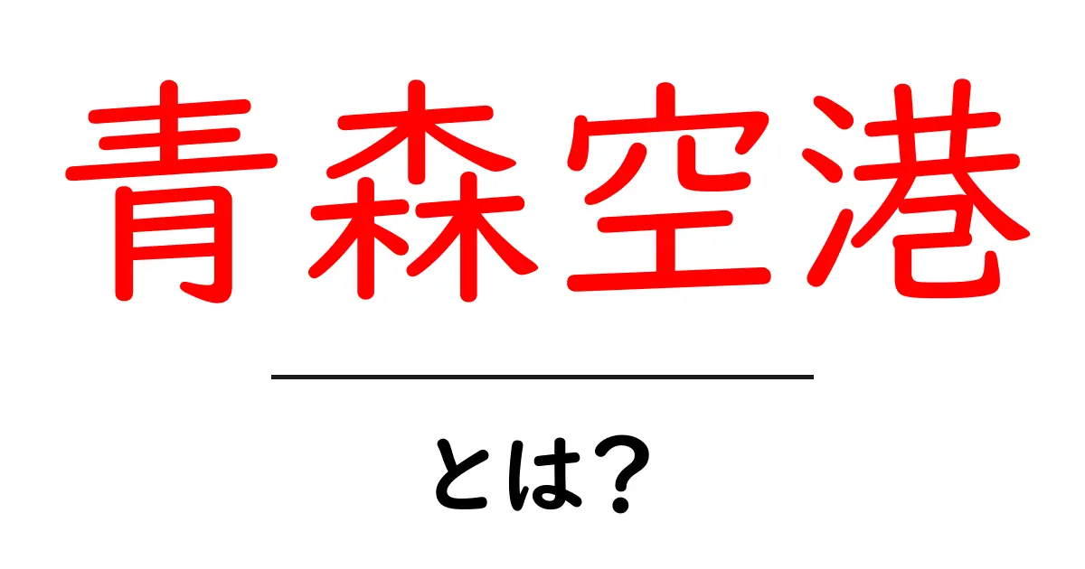 青森空港・とは？ 初心者にも分かる使い方と魅力を解説共起語・同意語・対義語も併せて解説！