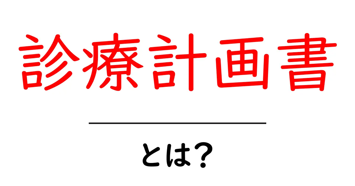 診療計画書・とは？初心者にも分かる基本ガイド共起語・同意語・対義語も併せて解説！