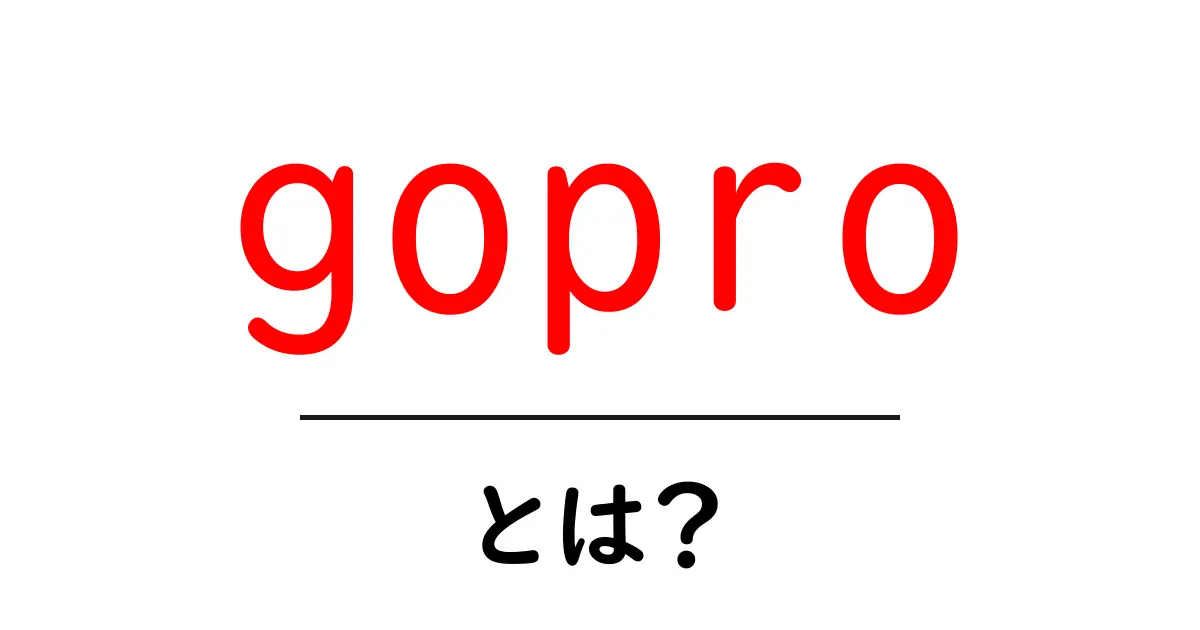 goproとは?初心者にもわかる使い方と選び方ガイド共起語・同意語・対義語も併せて解説!