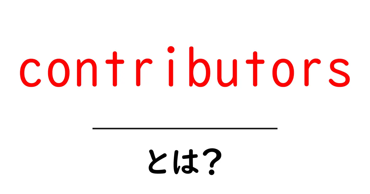contributors とは？初心者向けガイド：意味・使い方・使われ方の例共起語・同意語・対義語も併せて解説！