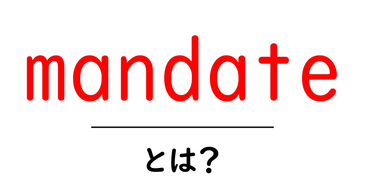 mandateとは？初心者にも分かる意味と使い方ガイド共起語・同意語・対義語も併せて解説！
