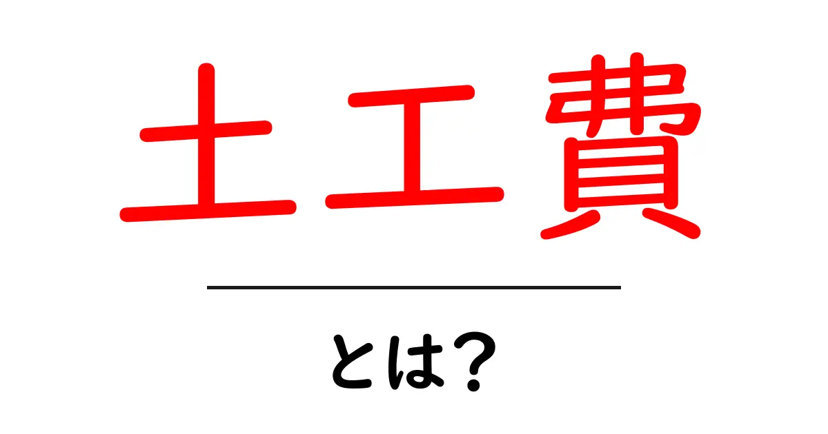 土工費とは？初心者でもわかる土木工事の費用の基本共起語・同意語・対義語も併せて解説！