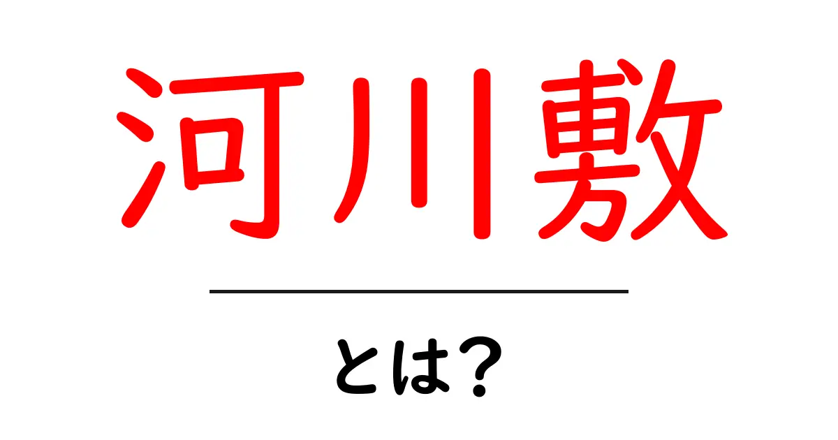 河川敷とは何か？初心者にも分かる河川敷の魅力と活用法共起語・同意語・対義語も併せて解説！