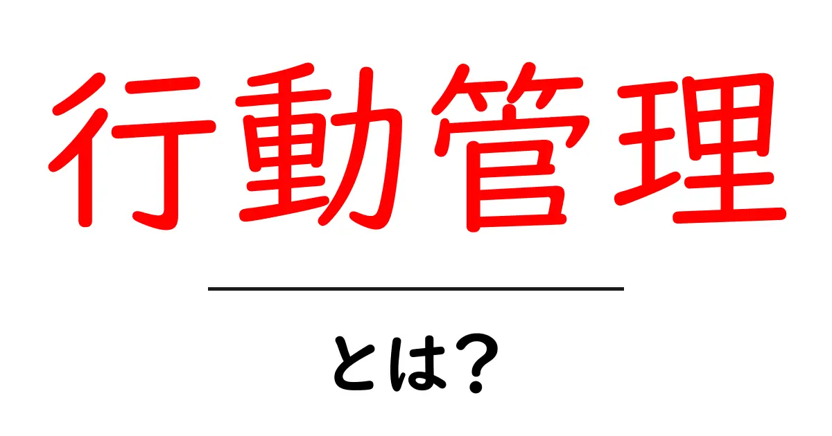 行動管理・とは?初心者にもわかる基本とコツ共起語・同意語・対義語も併せて解説!