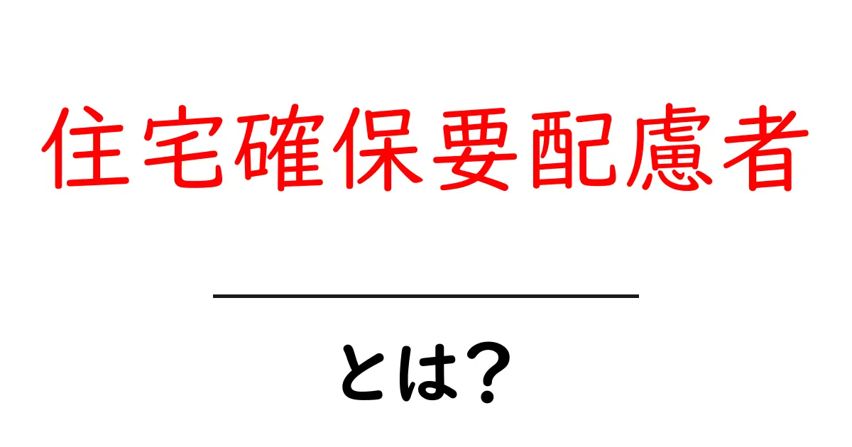 住宅確保要配慮者・とは？初心者にもわかる解説ガイド共起語・同意語・対義語も併せて解説！