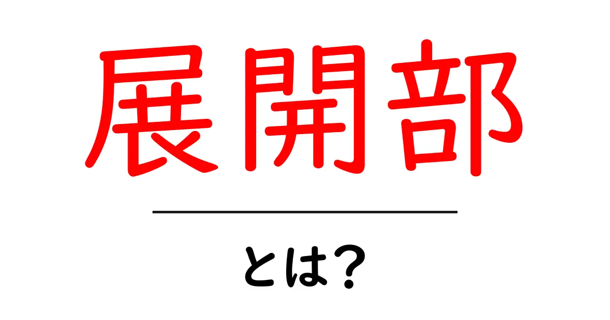 展開部・とは？初心者にもわかる基本と使い方ガイド共起語・同意語・対義語も併せて解説！