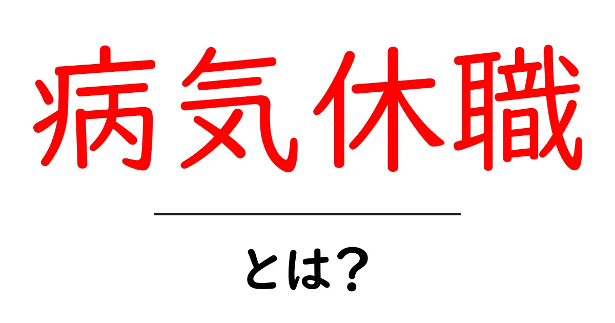 病気休職・とは？基本から実務までわかりやすく解説します共起語・同意語・対義語も併せて解説！