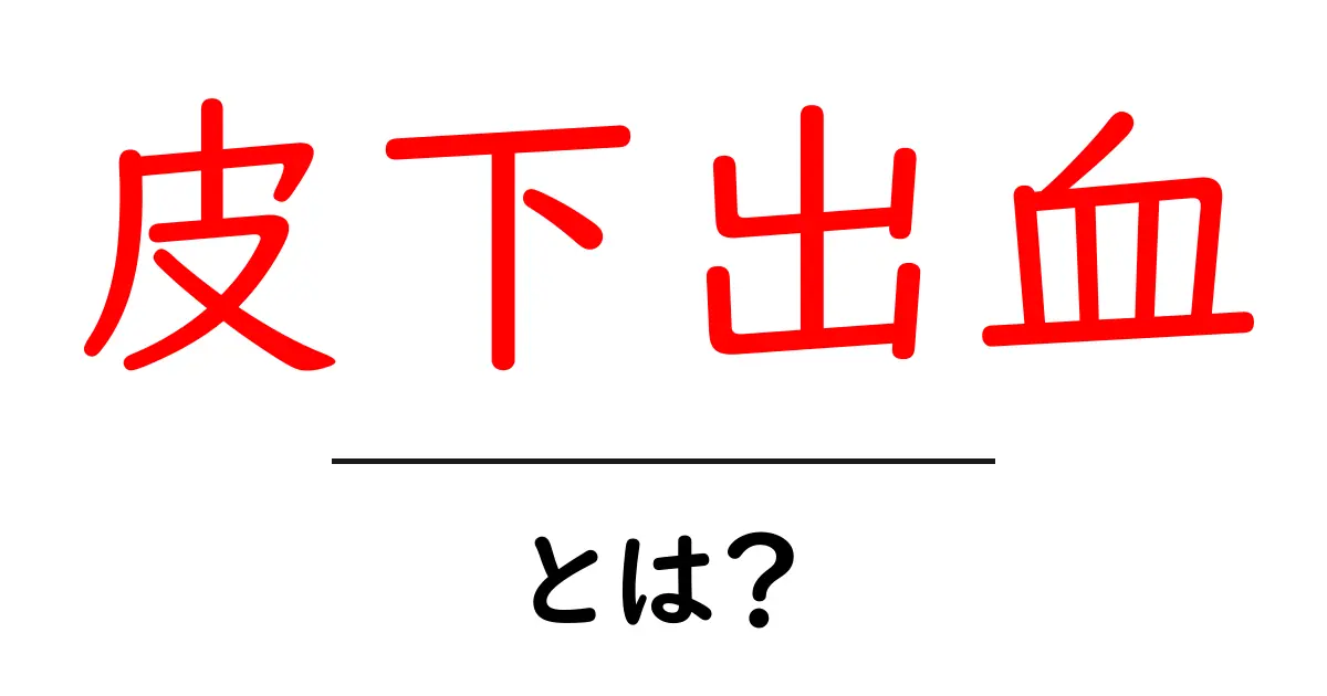 皮下出血・とは?初心者にも分かる原因と対処法ガイド共起語・同意語・対義語も併せて解説!