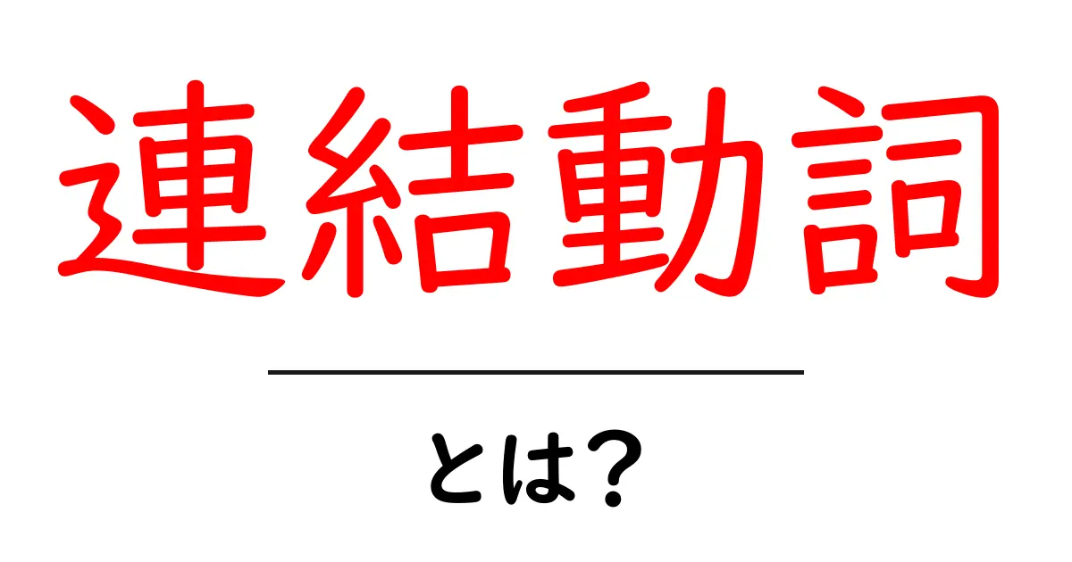 連結動詞・とは？初心者向け解説共起語・同意語・対義語も併せて解説！