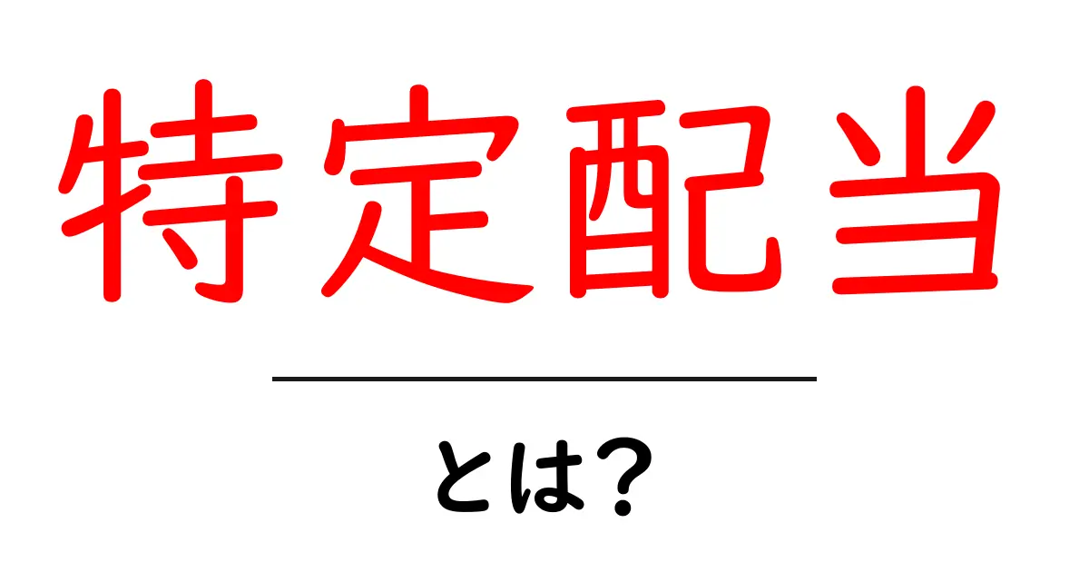 特定配当とは？初心者向けに分かりやすく解説共起語・同意語・対義語も併せて解説！