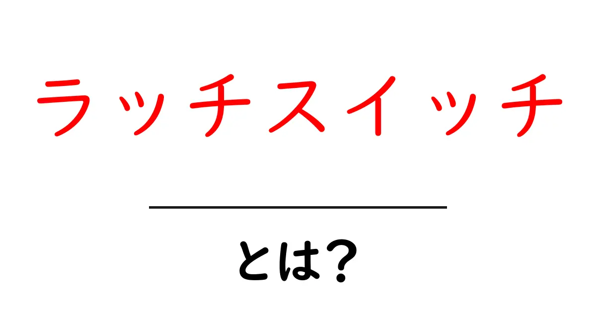 ラッチスイッチ・とは？初心者のための基本と使い方をやさしく解説共起語・同意語・対義語も併せて解説！