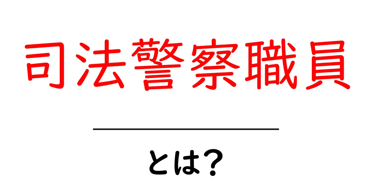 司法警察職員・とは?初心者にも分かりやすい仕事内容と役割を詳しく解説共起語・同意語・対義語も併せて解説!