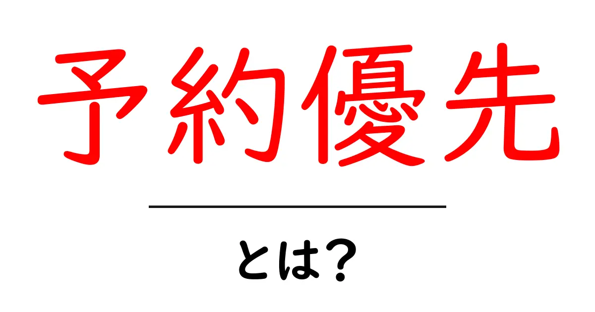 予約優先・とは?初心者にも分かるシンプル解説と実践例共起語・同意語・対義語も併せて解説!