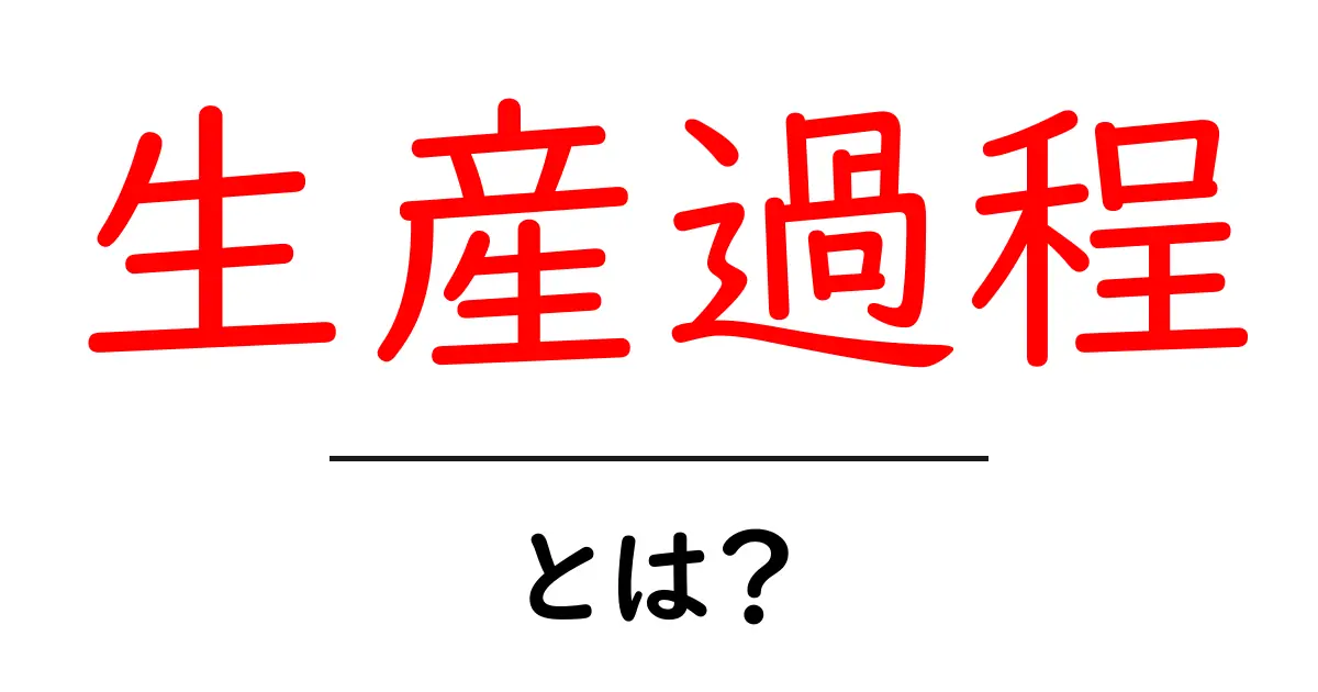 生産過程とは？初心者向けの基本と身近な例をやさしく解説共起語・同意語・対義語も併せて解説！