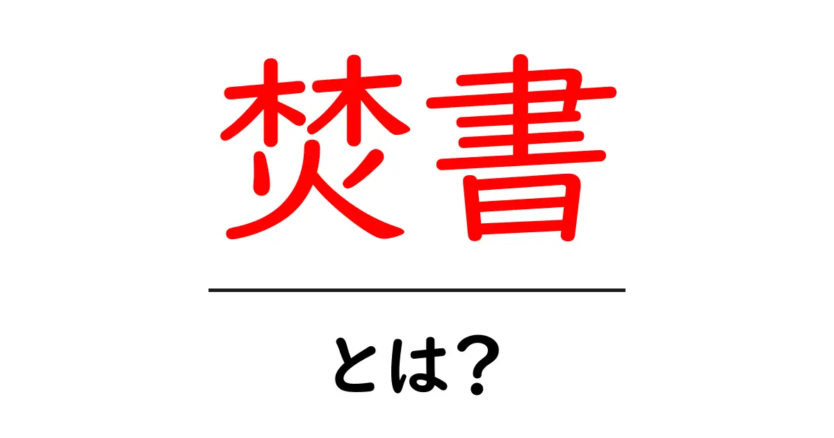 焚書・とは?初心者にも分かる意味と歴史の解説共起語・同意語・対義語も併せて解説!