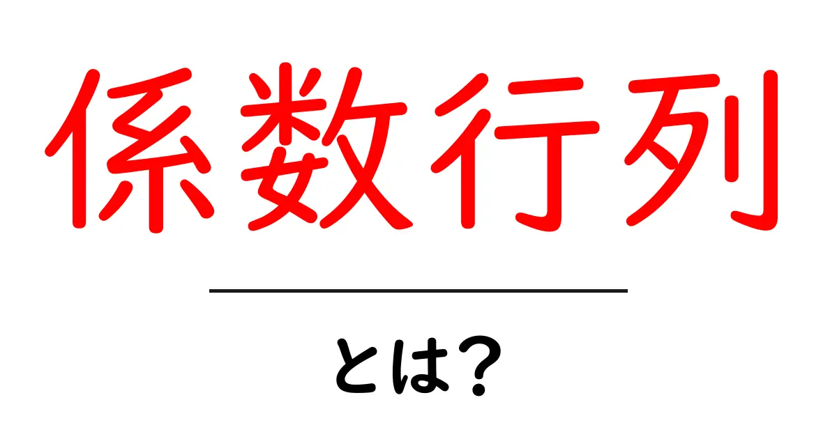 係数行列・とは？をわかりやすく解説します：初心者向けガイド共起語・同意語・対義語も併せて解説！