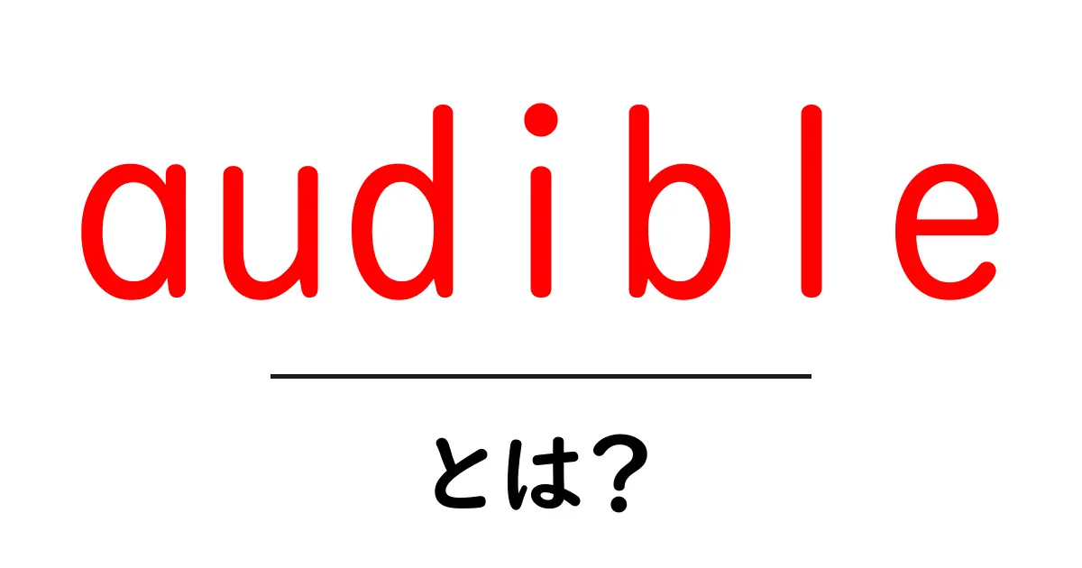 audible・とは？初心者にやさしい使い方と特徴ガイド共起語・同意語・対義語も併せて解説！